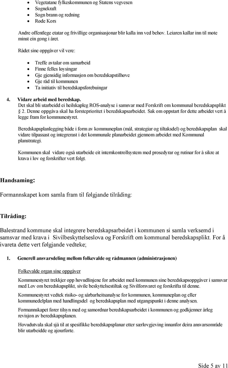 Rådet sine oppgåver vil vere: Treffe avtalar om samarbeid Finne felles løysingar Gje gjensidig informasjon om beredskapstilhøve Gje råd til kommunen Ta initiativ til beredskapsførebuingar 4.