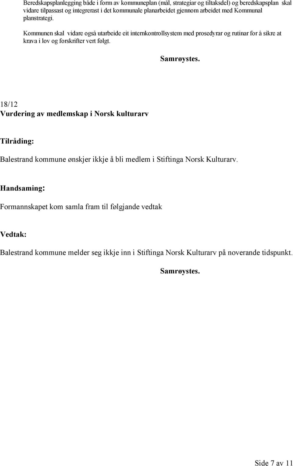 Kommunen skal vidare også utarbeide eit internkontrollsystem med prosedyrar og rutinar for å sikre at krava i lov og forskrifter vert følgt.