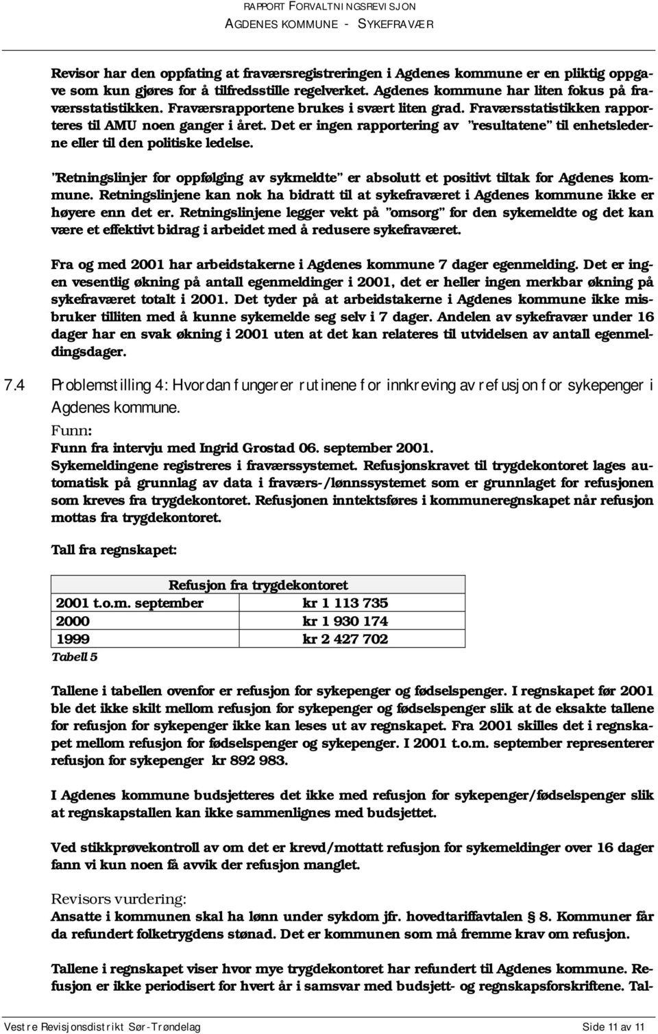 Retningslinjer for oppfølging av sykmeldte er absolutt et positivt tiltak for Agdenes kommune. Retningslinjene kan nok ha bidratt til at sykefraværet i Agdenes kommune ikke er høyere enn det er.