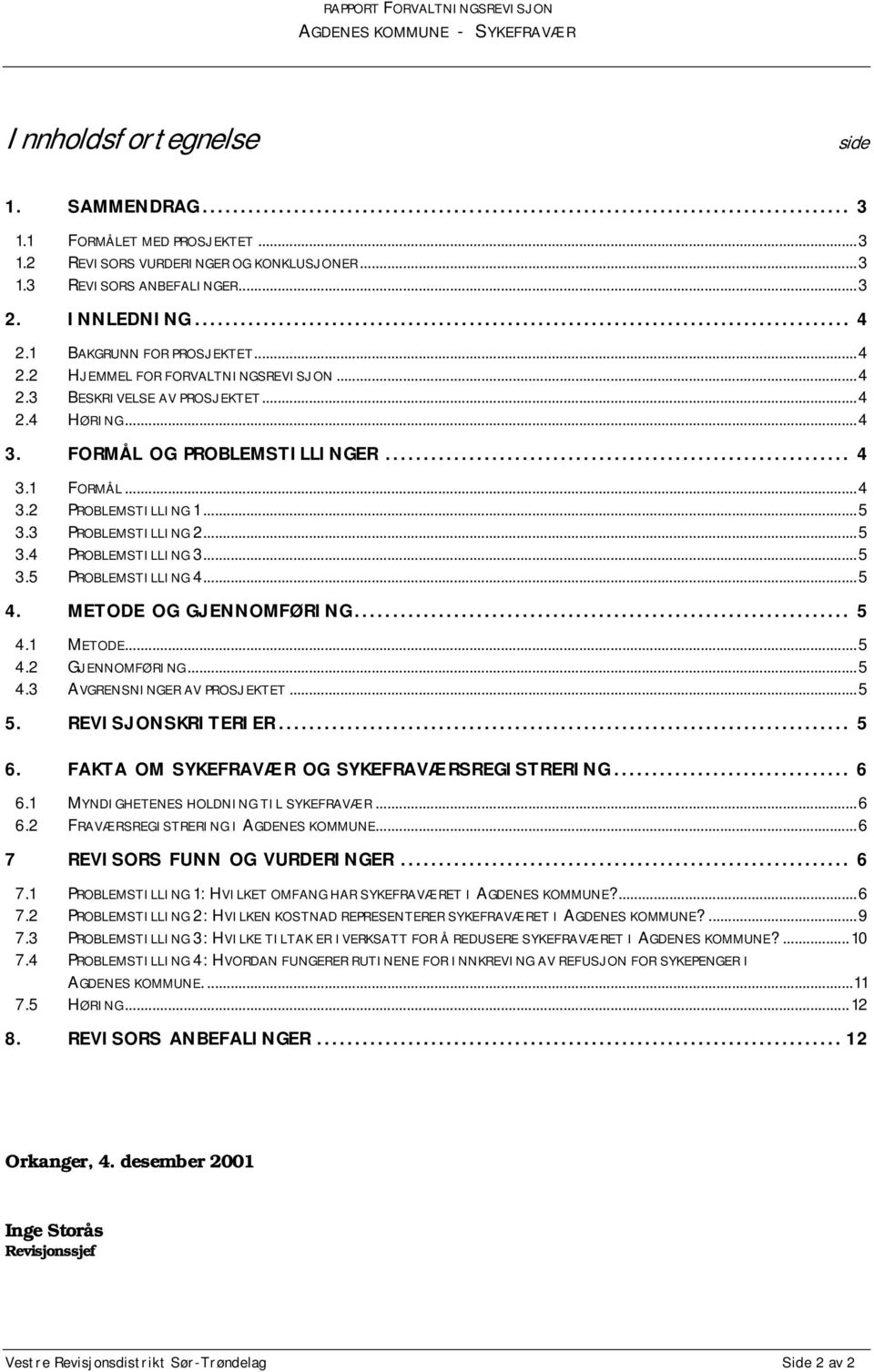 ..5 3.5 PROBLEMSTILLING 4...5 4. METODE OG GJENNOMFØRING... 5 4.1 METODE...5 4.2 GJENNOMFØRING...5 4.3 AVGRENSNINGER AV PROSJEKTET...5 5. REVISJONSKRITERIER... 5 6.