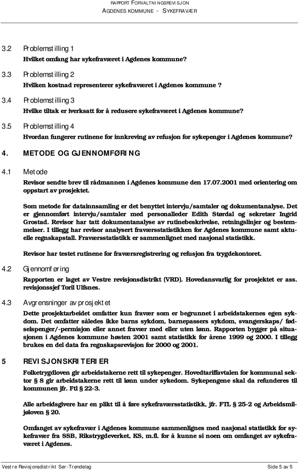 1 Metode Revisor sendte brev til rådmannen i Agdenes kommune den 17.07.2001 med orientering om oppstart av prosjektet.