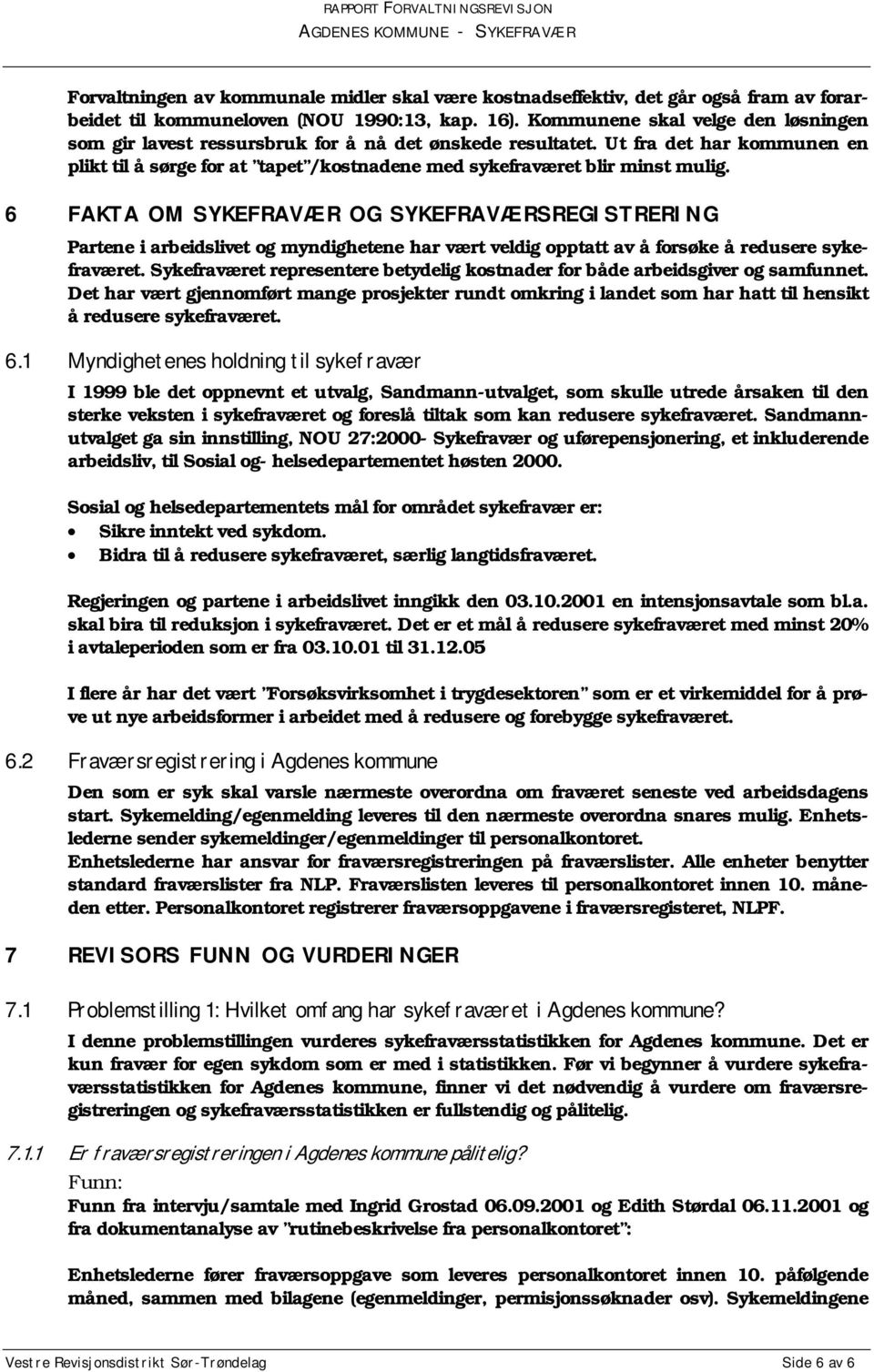 6 FAKTA OM SYKEFRAVÆR OG SYKEFRAVÆRSREGISTRERING Partene i arbeidslivet og myndighetene har vært veldig opptatt av å forsøke å redusere sykefraværet.