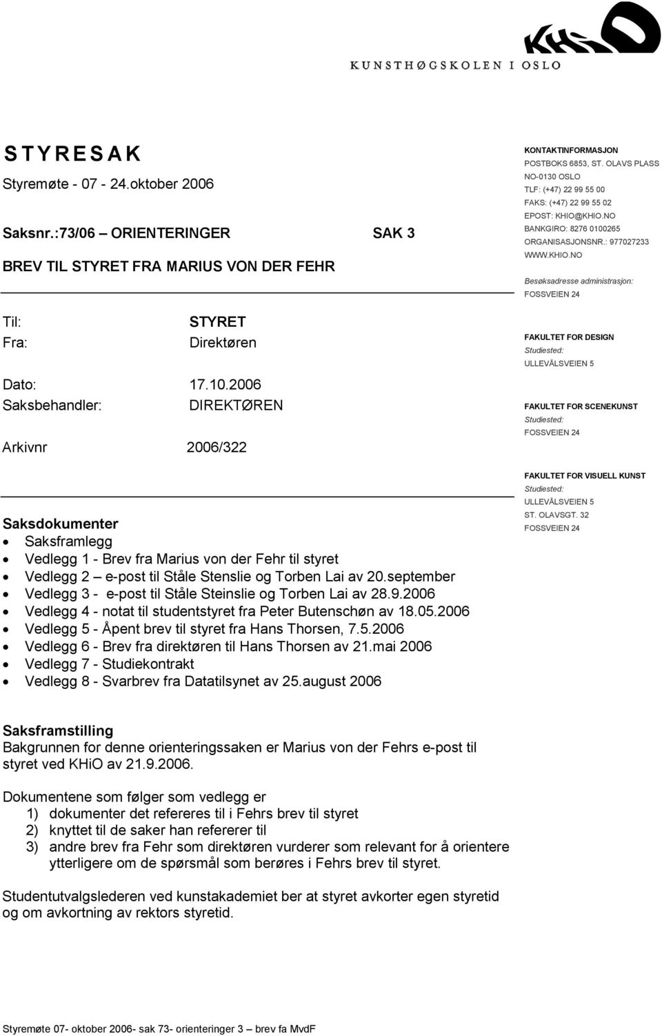 KHIO.NO BANKGIRO: 8276 0100265 ORGANISASJONSNR.: 977027233 WWW.KHIO.NO Besøksadresse administrasjon: FOSSVEIEN 24 Til: Fra: STYRET Direktøren FAKULTET FOR DESIGN Studiested: ULLEVÅLSVEIEN 5 Dato: 17.