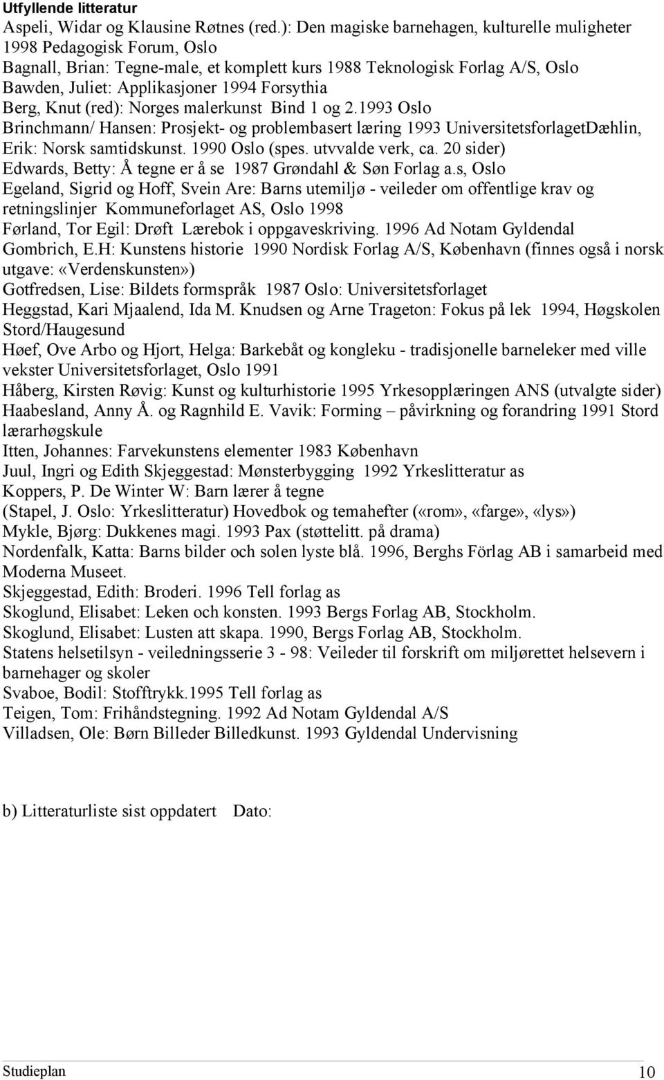 Forsythia Berg, Knut (red): Norges malerkunst Bind 1 og 2.1993 Oslo Brinchmann/ Hansen: Prosjekt- og problembasert læring 1993 UniversitetsforlagetDæhlin, Erik: Norsk samtidskunst. 1990 Oslo (spes.