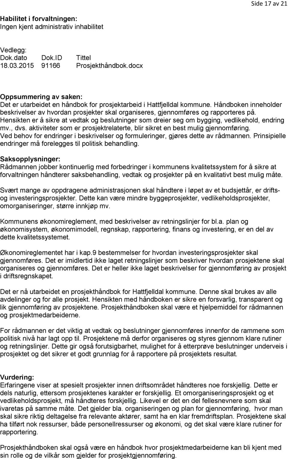 Håndboken inneholder beskrivelser av hvordan prosjekter skal organiseres, gjennomføres og rapporteres på.