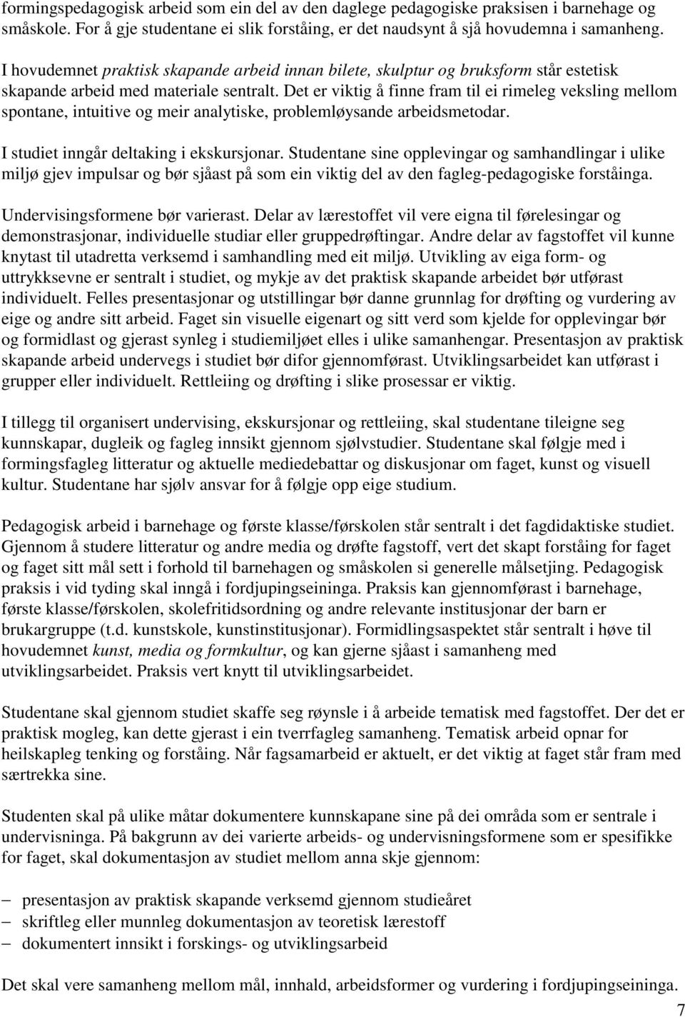 Det er viktig å finne fram til ei rimeleg veksling mellom spontane, intuitive og meir analytiske, problemløysande arbeidsmetodar. I studiet inngår deltaking i ekskursjonar.