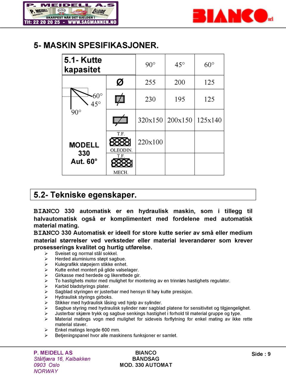 BIANCO 330 Automatisk er ideell for store kutte serier av små eller medium material størrelser ved verksteder eller material leverandører som krever prosesserings kvalitet og hurtig utførelse.