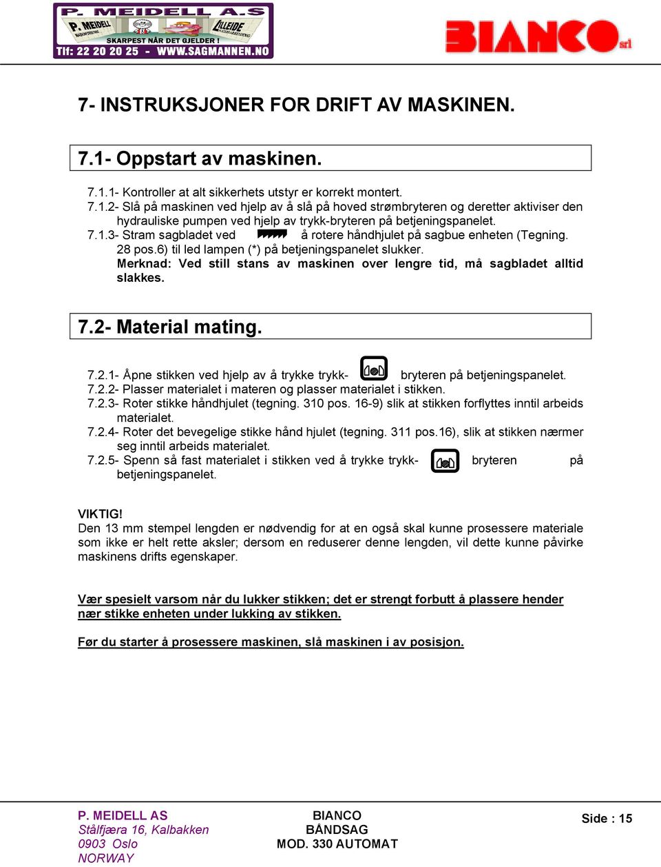 Merknad: Ved still stans av maskinen over lengre tid, må sagbladet alltid slakkes. 7.2- Material mating. 7.2.1- Åpne stikken ved hjelp av å trykke trykk- bryteren på betjeningspanelet. 7.2.2- Plasser materialet i materen og plasser materialet i stikken.