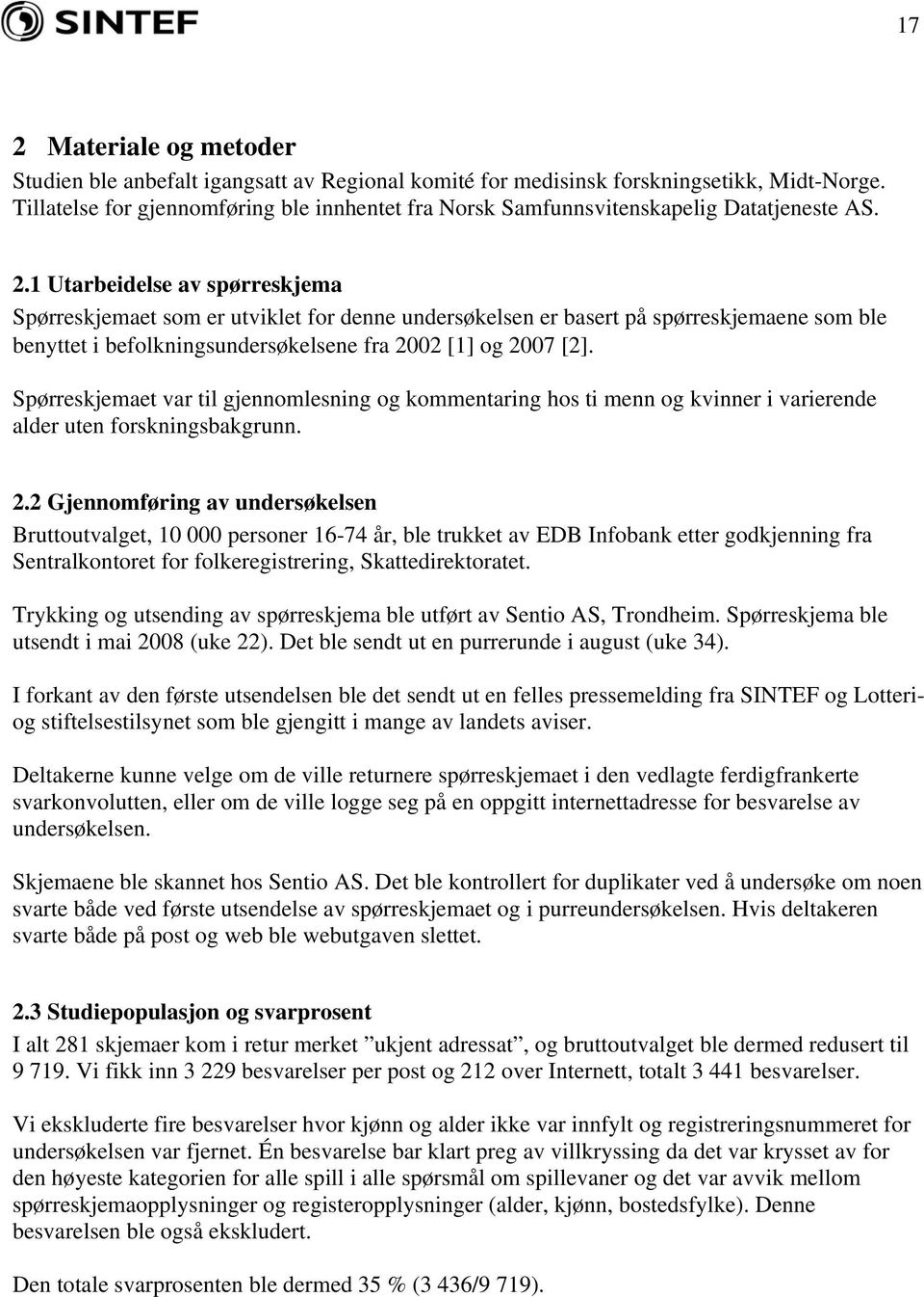 1 Utarbeidelse av spørreskjema Spørreskjemaet som er utviklet for denne undersøkelsen er basert på spørreskjemaene som ble benyttet i befolkningsundersøkelsene fra 2002 [1] og 2007 [2].