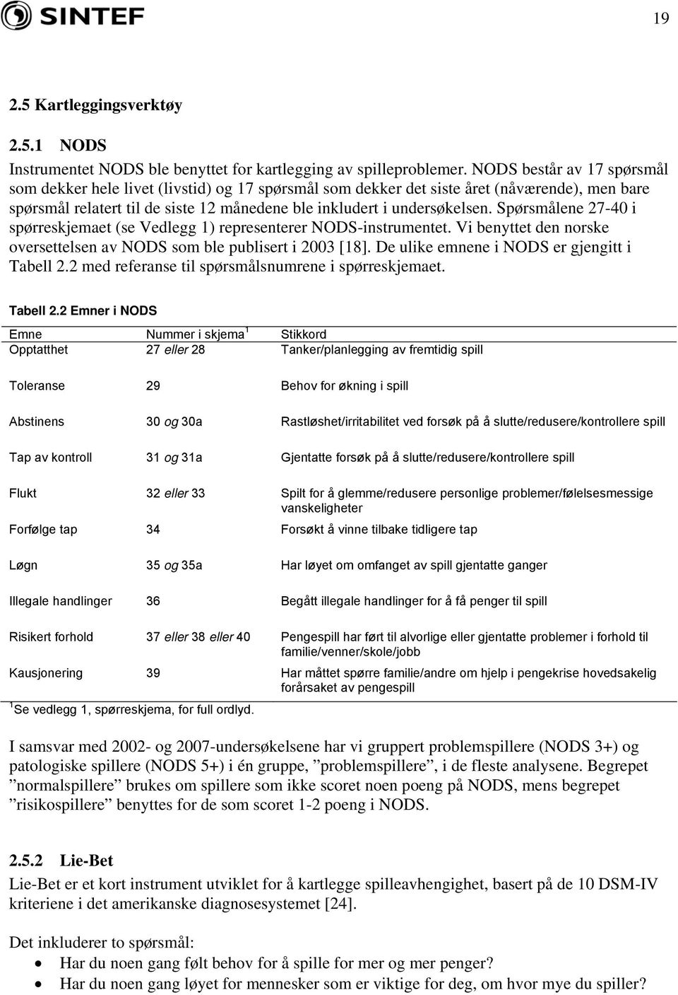 Spørsmålene 27-40 i spørreskjemaet (se Vedlegg 1) representerer NODS-instrumentet. Vi benyttet den norske oversettelsen av NODS som ble publisert i 2003 [18].