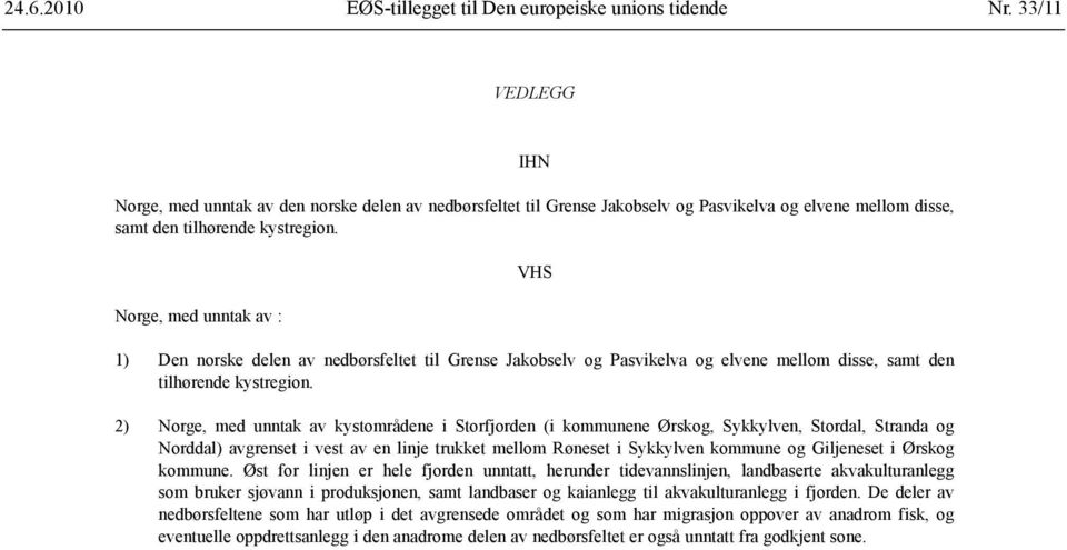 Norge, med unntak av : VHS 1) Den norske delen av nedbørsfeltet til Grense Jakobselv og Pasvikelva og elvene mellom disse, samt den tilhørende kystregion.