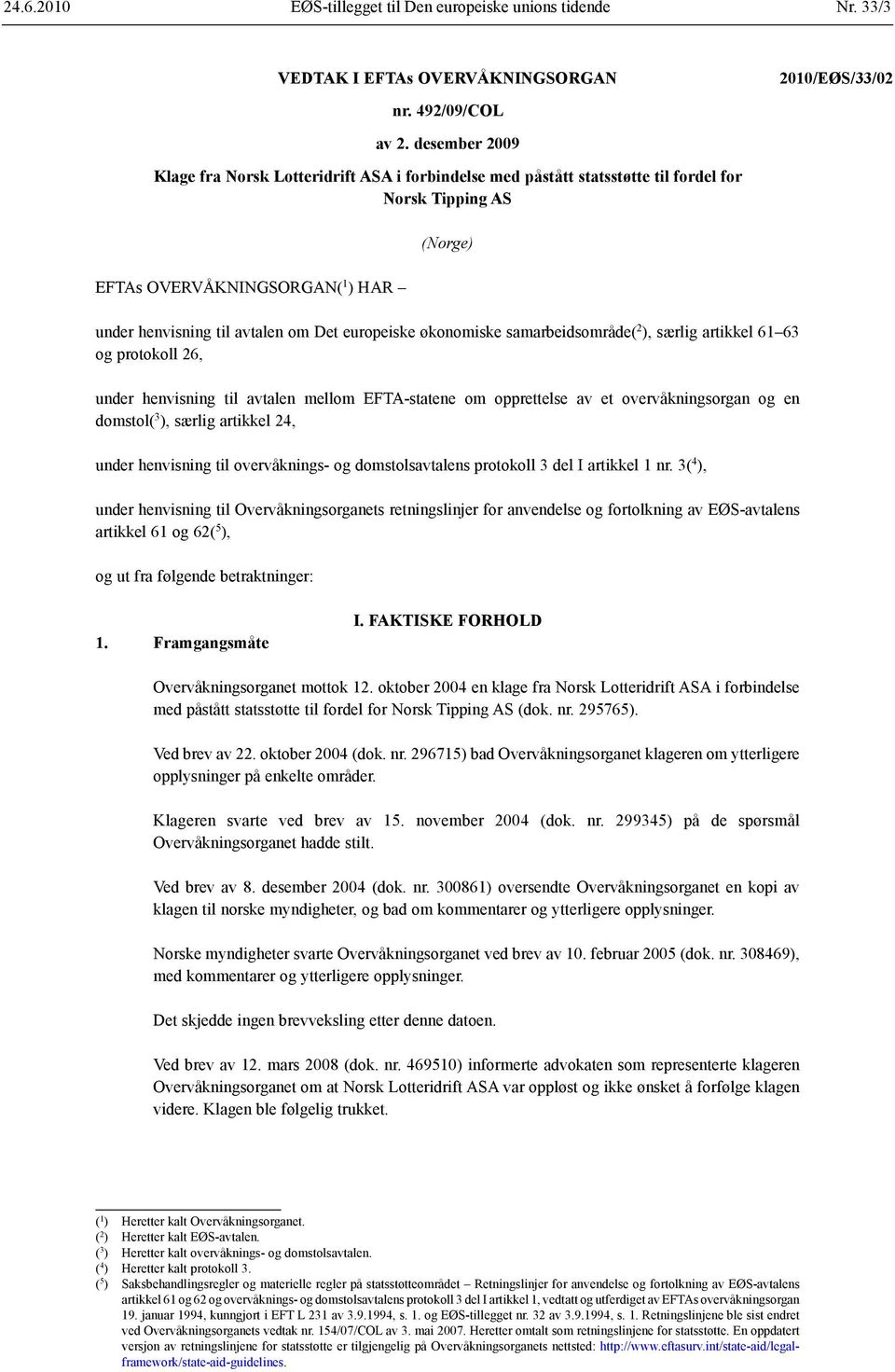 europeiske økonomiske samarbeidsområde( 2 ), særlig artikkel 61 63 og protokoll 26, under henvisning til avtalen mellom EFTA-statene om opprettelse av et overvåknings organ og en domstol( 3 ), særlig