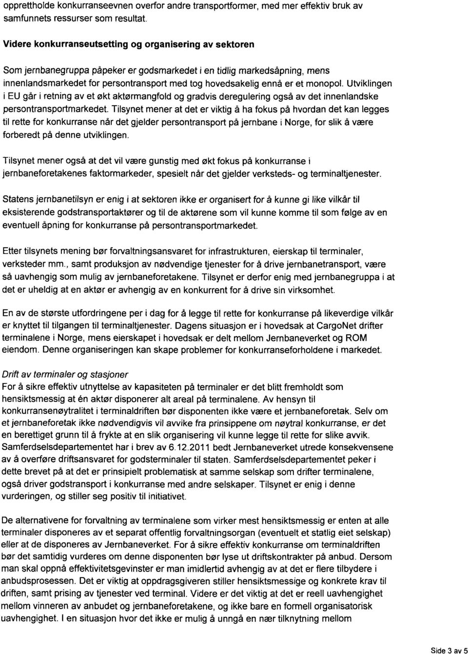 et monopol. Utviklingen i EU går i retning av et økt aktørmangfold og gradvis deregulering også av det innenlandske persontransportmarkedet.