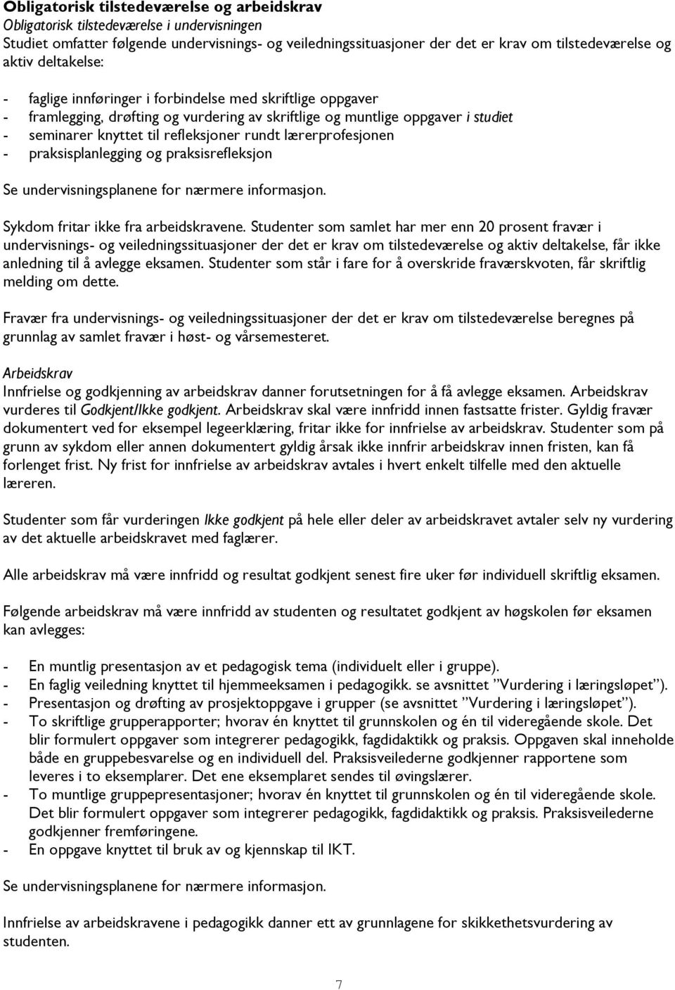 rundt lærerprofesjonen - praksisplanlegging og praksisrefleksjon Se undervisningsplanene for nærmere informasjon. Sykdom fritar ikke fra arbeidskravene.