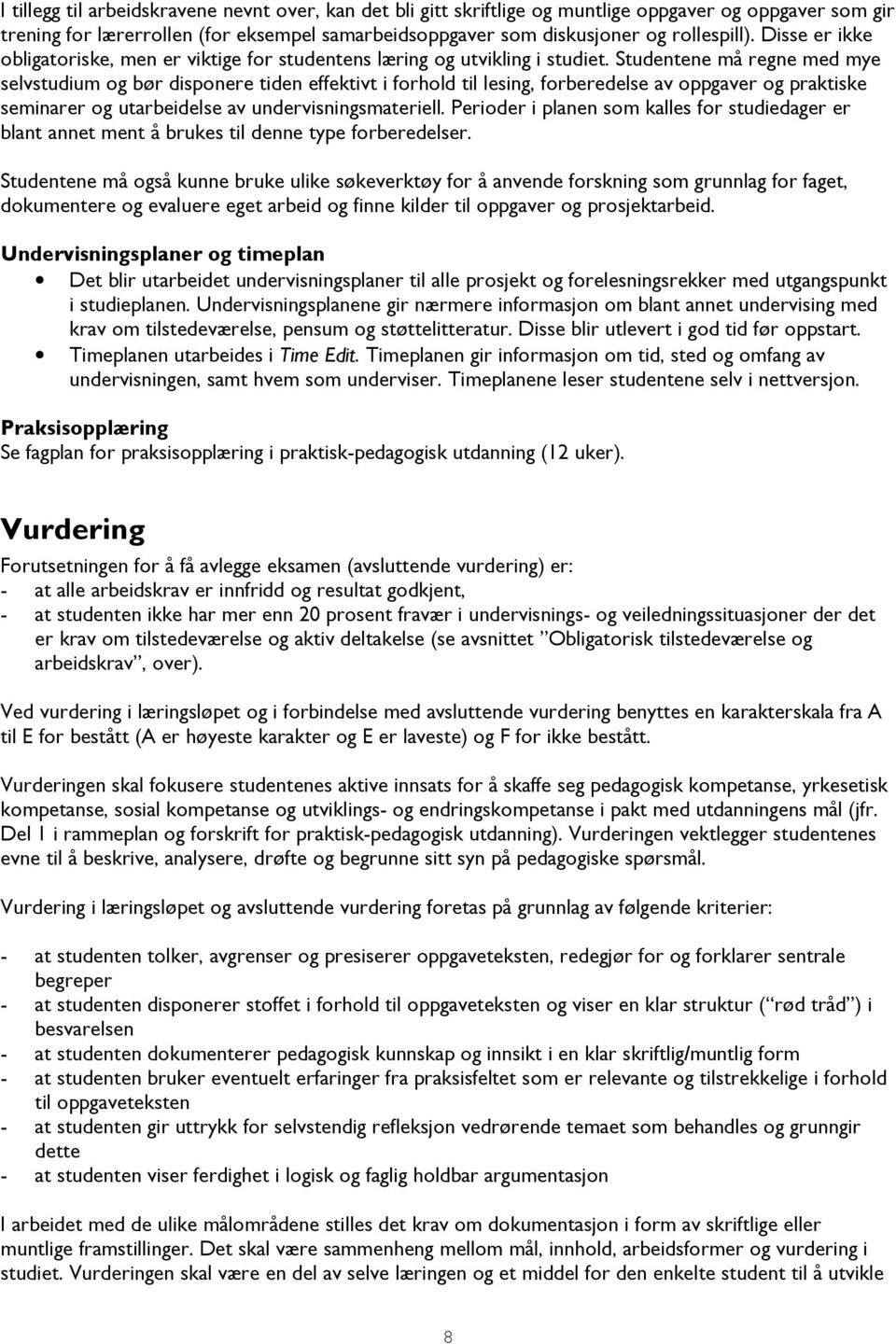 Studentene må regne med mye selvstudium og bør disponere tiden effektivt i forhold til lesing, forberedelse av oppgaver og praktiske seminarer og utarbeidelse av undervisningsmateriell.