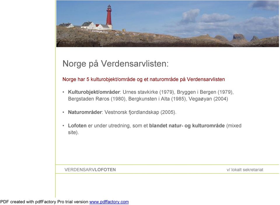 Bergstaden Røros (1980), Bergkunsten i Alta (1985), Vegaøyan (2004) Naturområder: