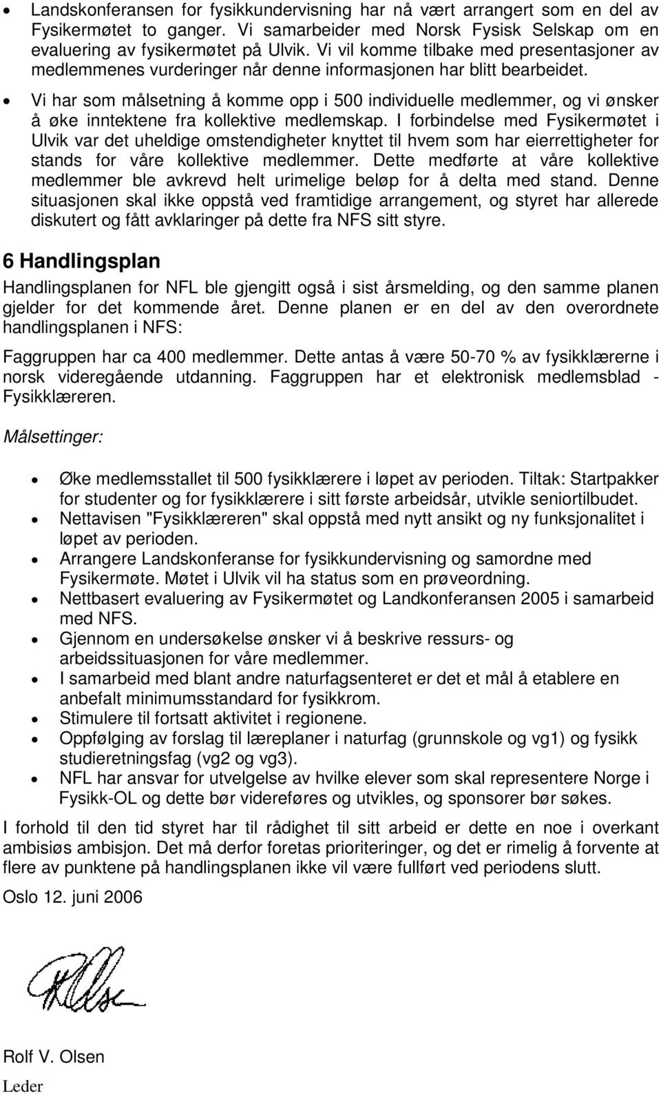 Vi har som målsetning å komme opp i 500 individuelle medlemmer, og vi ønsker å øke inntektene fra kollektive medlemskap.