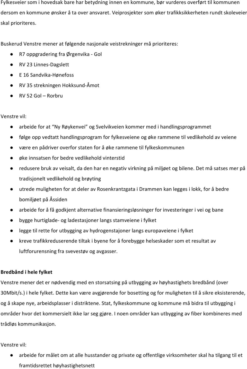 Buskerud Venstre mener at følgende nasjonale veistrekninger må prioriteres: R7 oppgradering fra Ørgenvika - Gol RV 23 Linnes- Dagslett E 16 Sandvika- Hønefoss RV 35 strekningen Hokksund- Åmot RV 52
