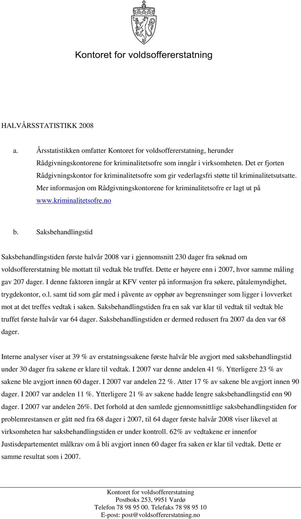 kriminalitetsofre.no b. Saksbehandlingstid Saksbehandlingstiden første halvår 2008 var i gjennomsnitt 230 dager fra søknad om voldsoffererstatning ble mottatt til vedtak ble truffet.