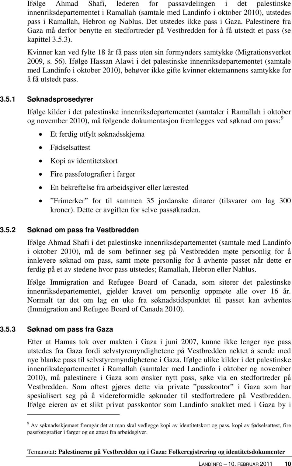 Kvinner kan ved fylte 18 år få pass uten sin formynders samtykke (Migrationsverket 2009, s. 56).