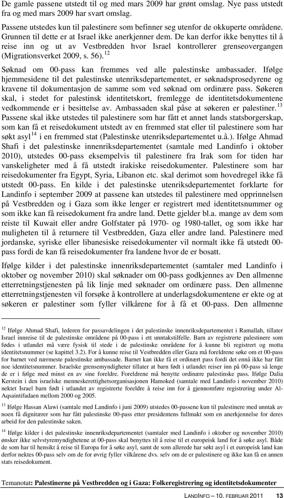 De kan derfor ikke benyttes til å reise inn og ut av Vestbredden hvor Israel kontrollerer grenseovergangen (Migrationsverket 2009, s. 56).