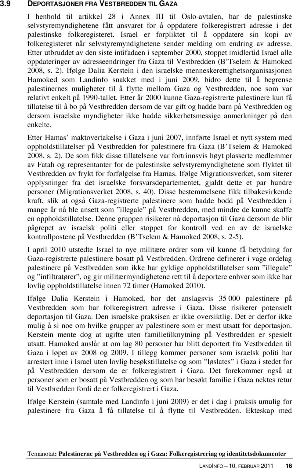 Etter utbruddet av den siste intifadaen i september 2000, stoppet imidlertid Israel alle oppdateringer av adresseendringer fra Gaza til Vestbredden (B Tselem & Hamoked 2008, s. 2).