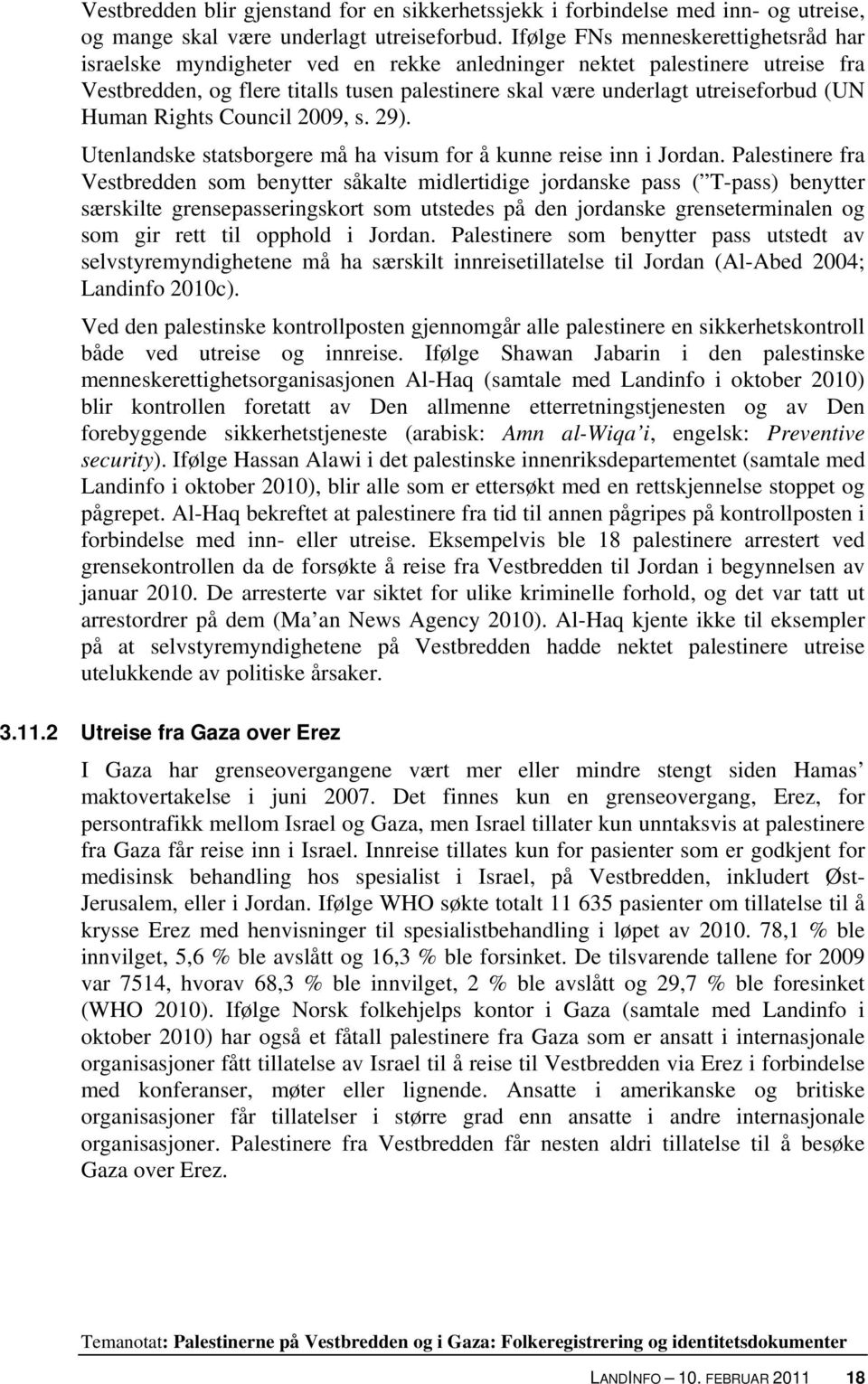 (UN Human Rights Council 2009, s. 29). Utenlandske statsborgere må ha visum for å kunne reise inn i Jordan.