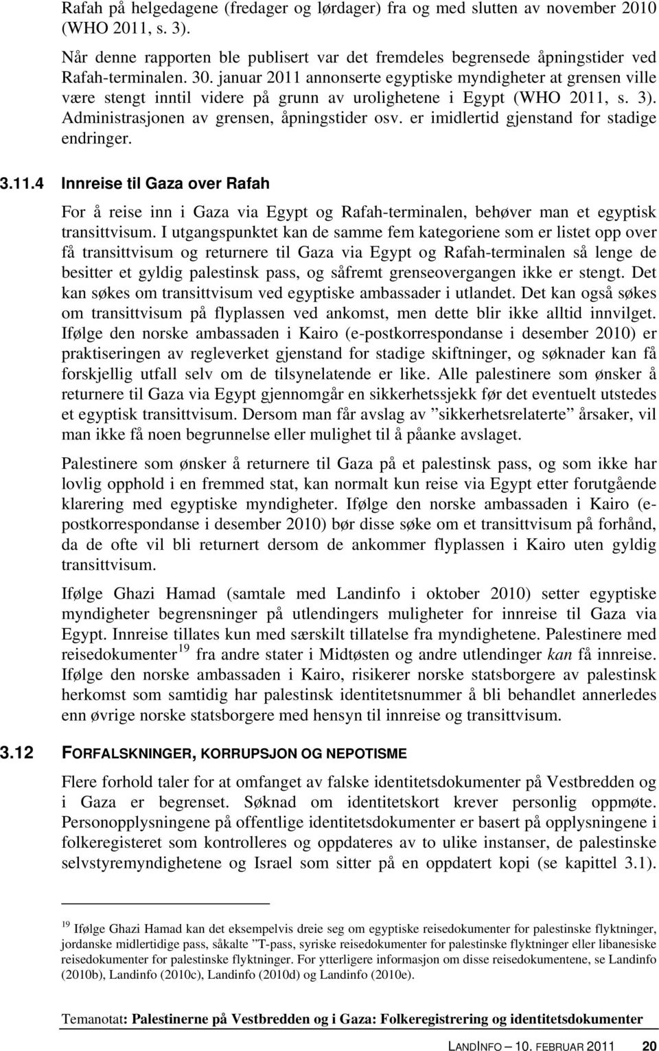 er imidlertid gjenstand for stadige endringer. 3.11.4 Innreise til Gaza over Rafah For å reise inn i Gaza via Egypt og Rafah-terminalen, behøver man et egyptisk transittvisum.