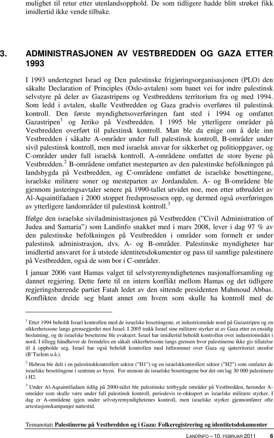 indre palestinsk selvstyre på deler av Gazastripens og Vestbreddens territorium fra og med 1994. Som ledd i avtalen, skulle Vestbredden og Gaza gradvis overføres til palestinsk kontroll.