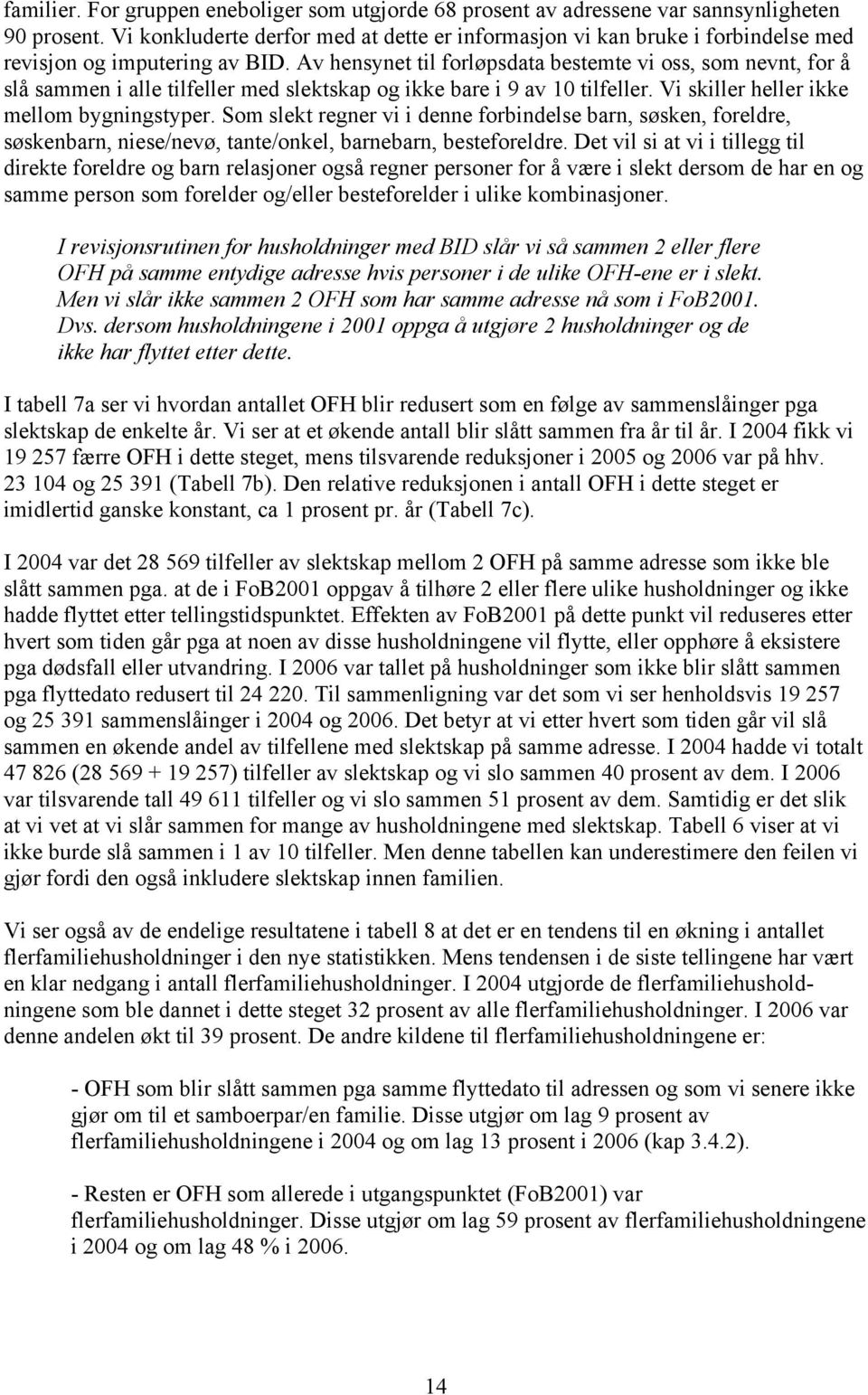 Av hensynet til forløpsdata bestemte vi oss, som nevnt, for å slå sammen i alle tilfeller med slektskap og ikke bare i 9 av 10 tilfeller. Vi skiller heller ikke mellom bygningstyper.