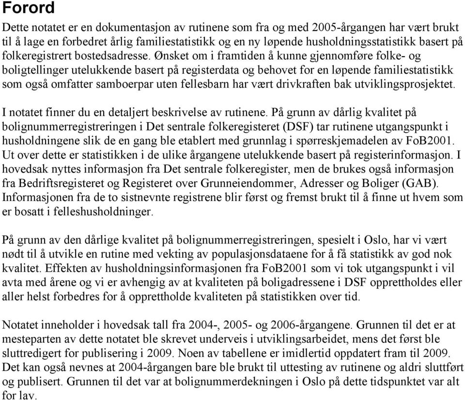 Ønsket om i framtiden å kunne gjennomføre folke- og boligtellinger utelukkende basert på registerdata og behovet for en løpende familiestatistikk som også omfatter samboerpar uten fellesbarn har vært