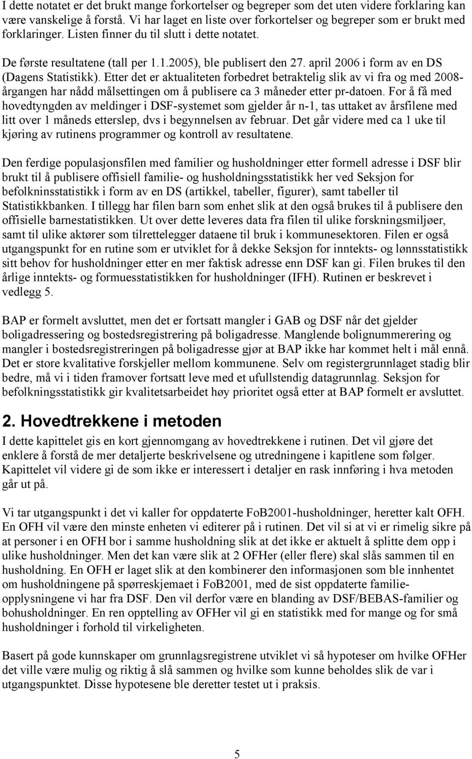 april 2006 i form av en DS (Dagens Statistikk). Etter det er aktualiteten forbedret betraktelig slik av vi fra og med 2008- årgangen har nådd målsettingen om å publisere ca 3 måneder etter pr-datoen.