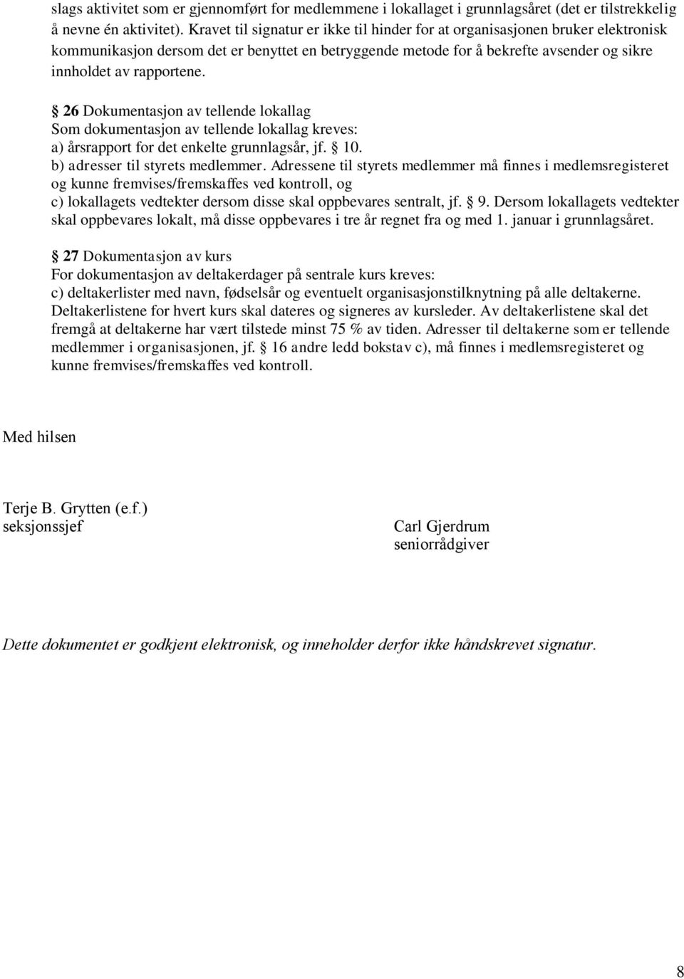 26 Dokumentasjon av tellende lokallag Som dokumentasjon av tellende lokallag kreves: a) årsrapport for det enkelte grunnlagsår, jf. 10. b) adresser til styrets medlemmer.