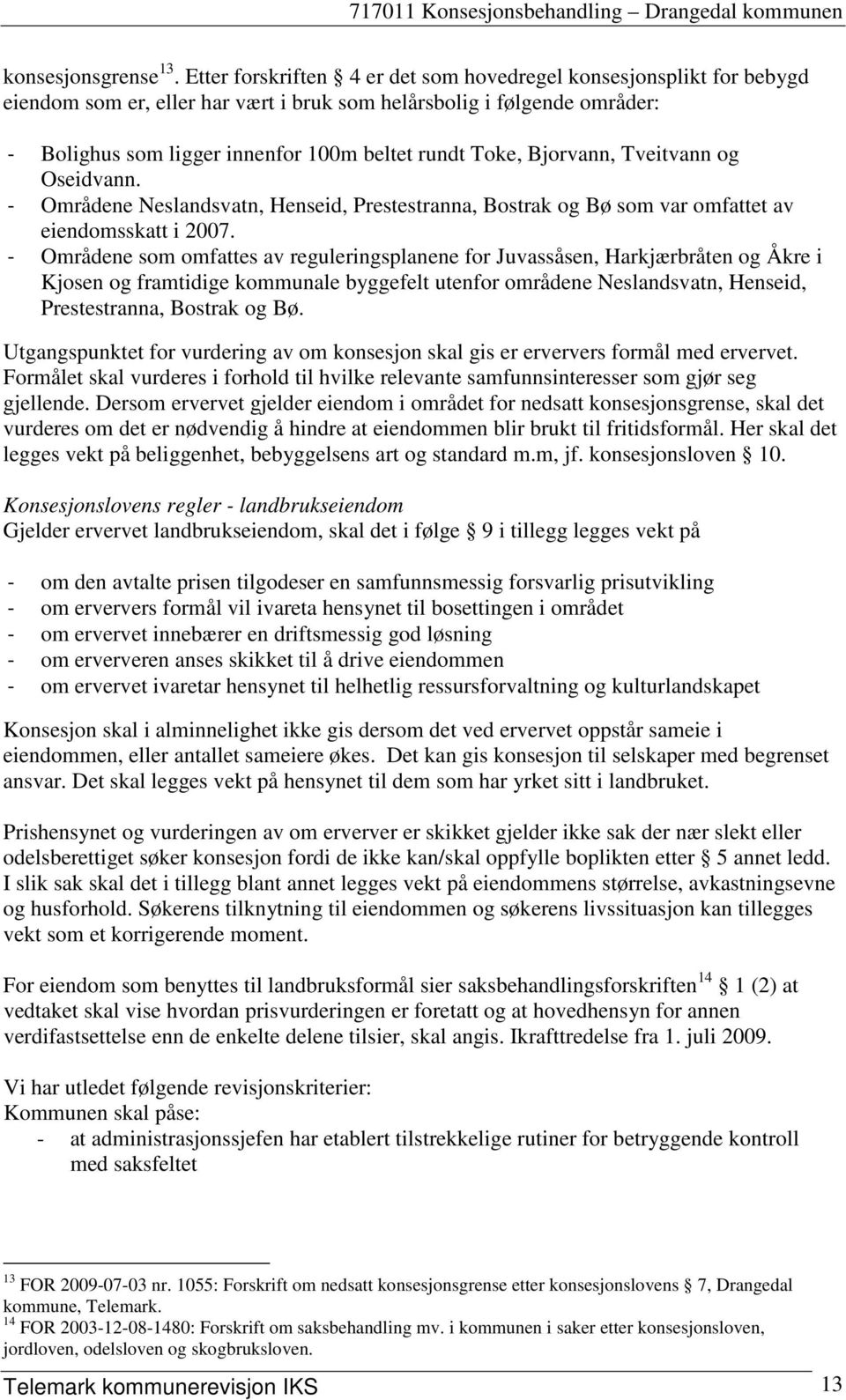 Bjorvann, Tveitvann og Oseidvann. - Områdene Neslandsvatn, Henseid, Prestestranna, Bostrak og Bø som var omfattet av eiendomsskatt i 2007.