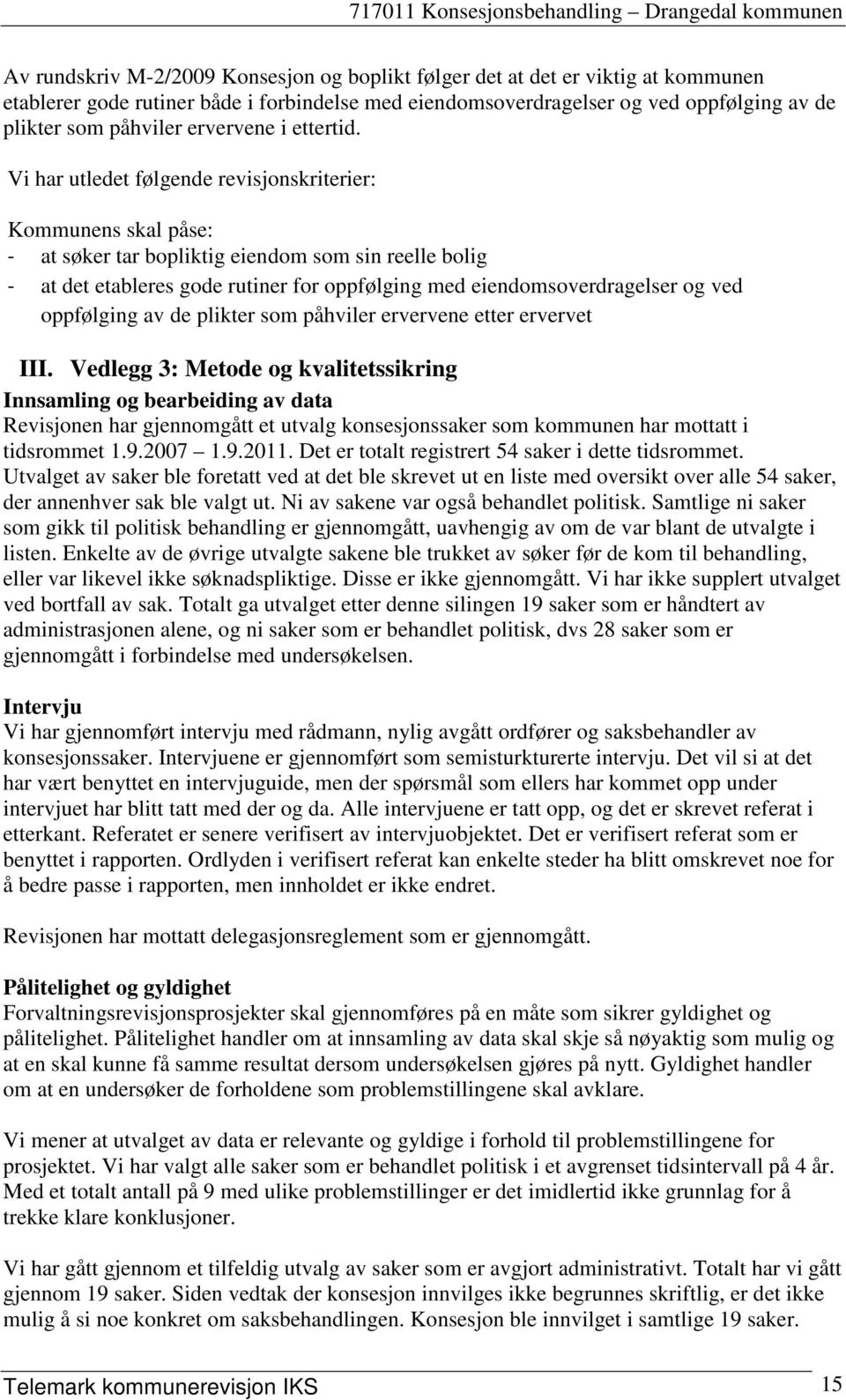 Vi har utledet følgende revisjonskriterier: Kommunens skal påse: - at søker tar bopliktig eiendom som sin reelle bolig - at det etableres gode rutiner for oppfølging med eiendomsoverdragelser og ved