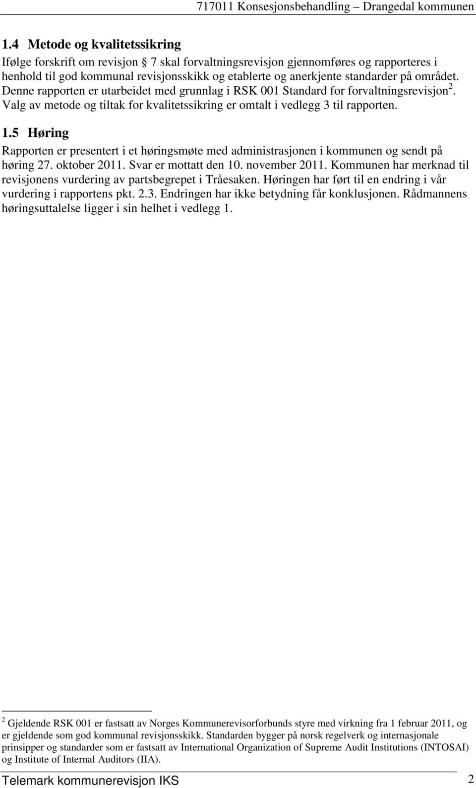 5 Høring Rapporten er presentert i et høringsmøte med administrasjonen i kommunen og sendt på høring 27. oktober 2011. Svar er mottatt den 10. november 2011.