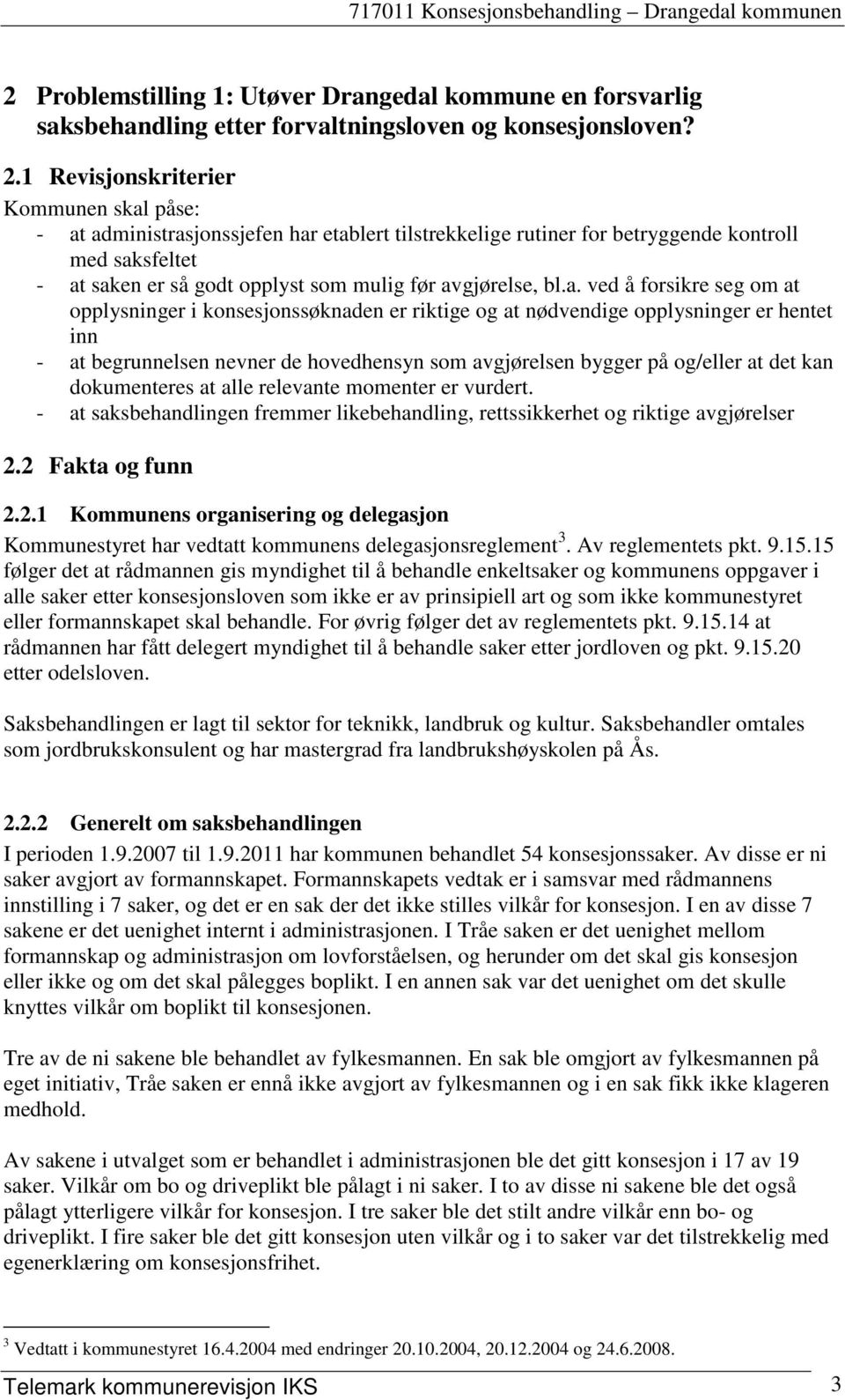 bl.a. ved å forsikre seg om at opplysninger i konsesjonssøknaden er riktige og at nødvendige opplysninger er hentet inn - at begrunnelsen nevner de hovedhensyn som avgjørelsen bygger på og/eller at