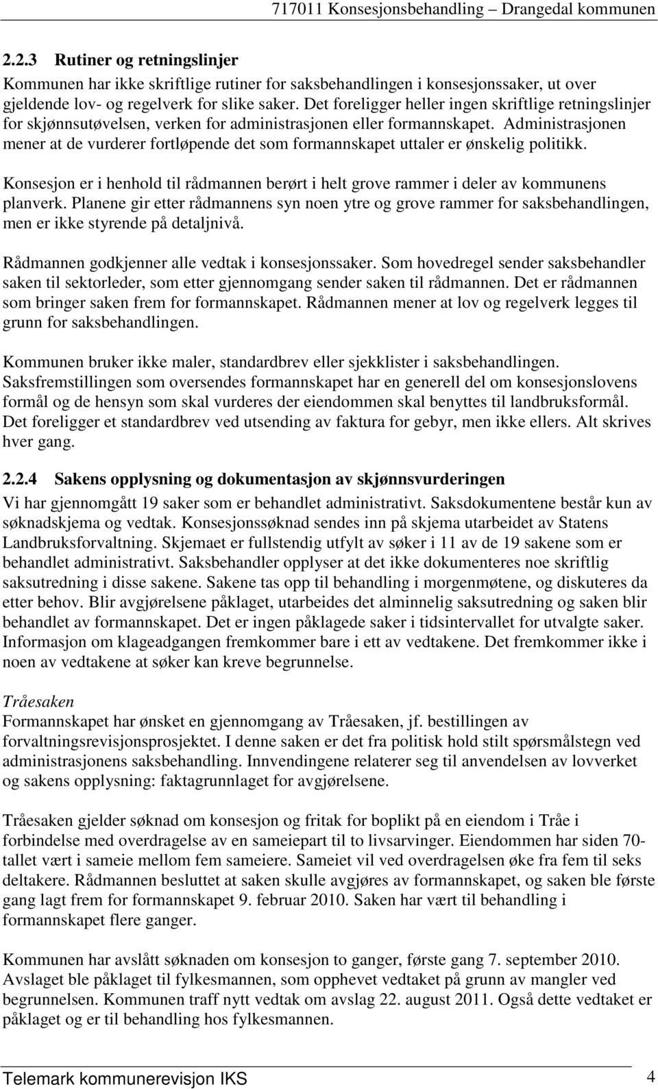 Administrasjonen mener at de vurderer fortløpende det som formannskapet uttaler er ønskelig politikk. Konsesjon er i henhold til rådmannen berørt i helt grove rammer i deler av kommunens planverk.