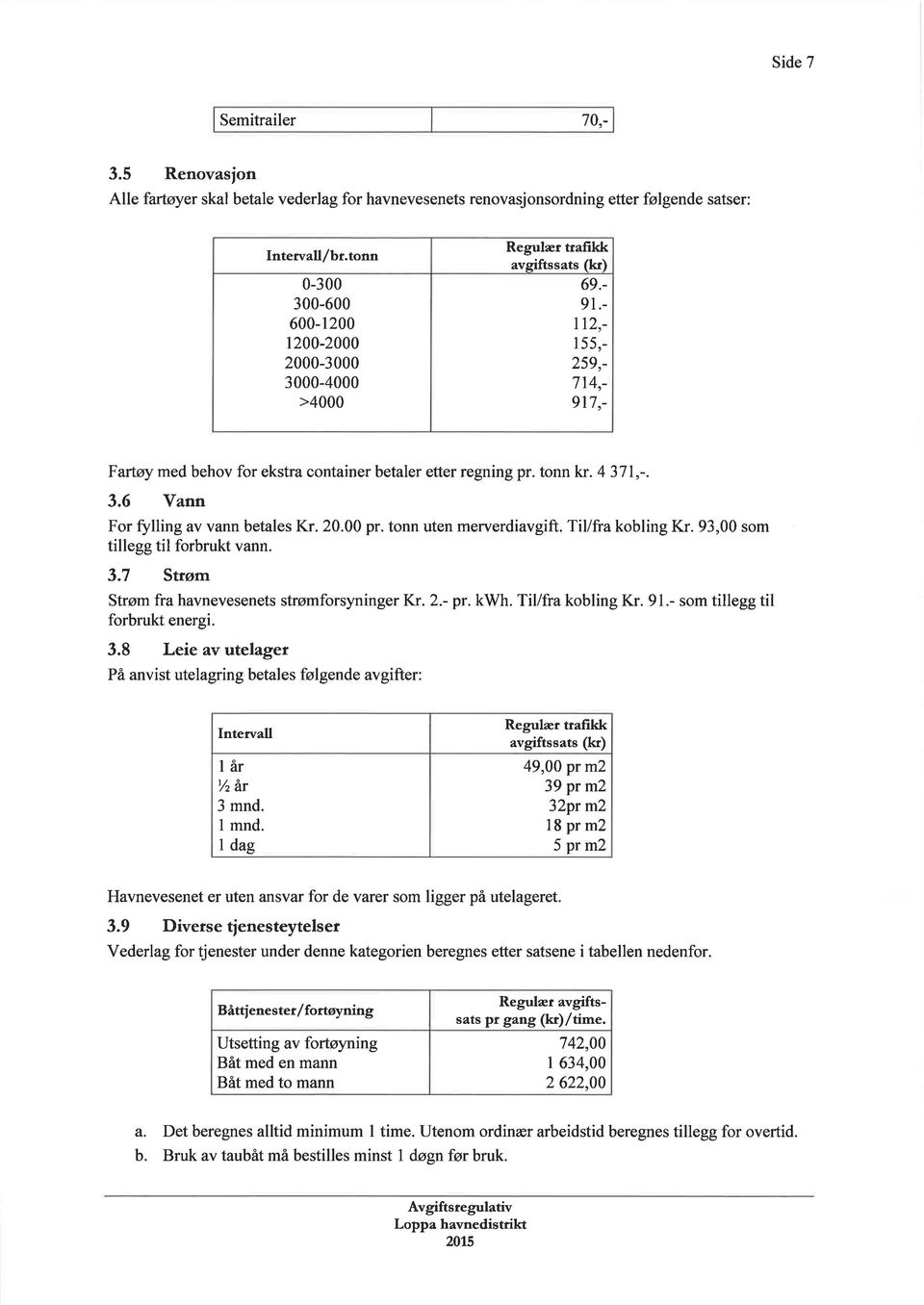 - l12,- 1,- 29,- 774,- 917,- Fartøy med behov for ekstra container betaler etter regning pr. tonn l$. 4 371,-. 3. Vann For fflling av vann betales Kr. 20.00 pr. tonn uten meryerdiavgift.