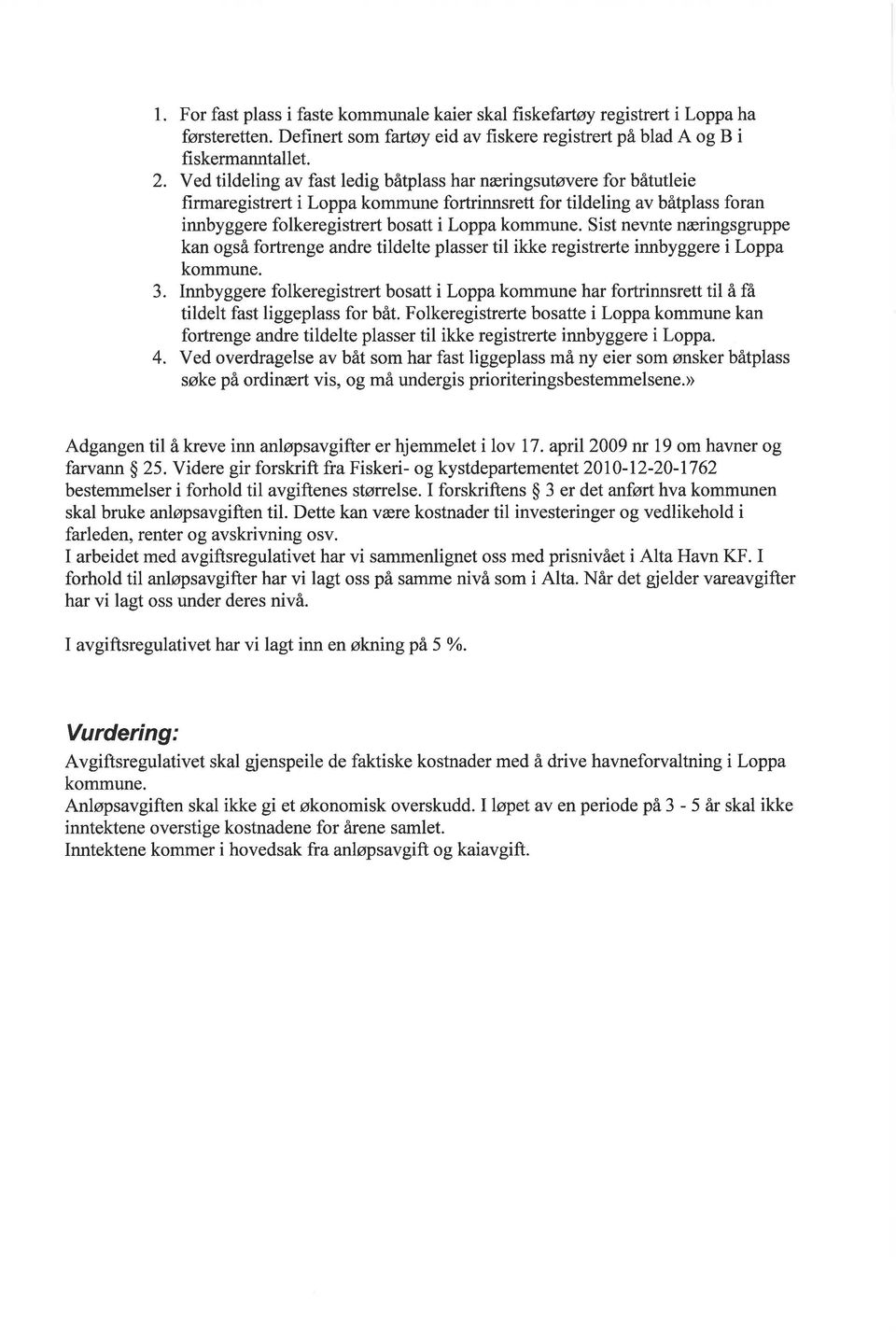 Sist nevnte næringsgruppe kan også fortrenge andre tildelte plasser til ikke registrerte innbyggere i Loppa kommune. 3.