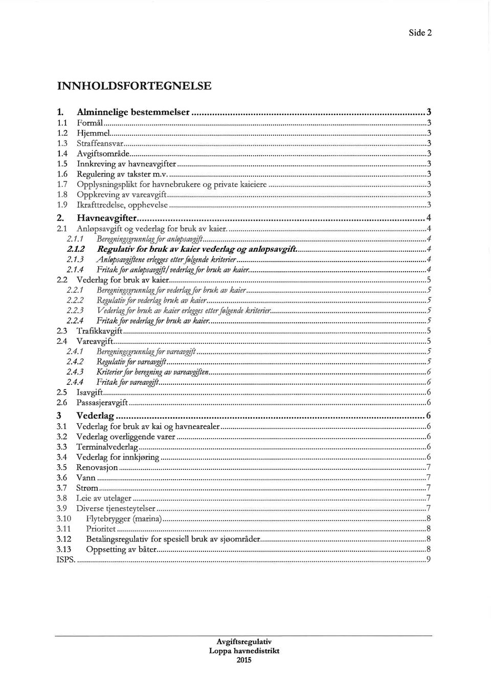 .. 2./.4 Fritakfor anløpnugft/ uederlagþr bruk au kaær... 2.2.1 Beregnin sgrunnlagfor uedcrla for bra,k au kaier 2.2.2 Regalatiufor uederlag bruk aa kaier 2.2.3 Vederlag þr bruk au kaier erleggu etter.