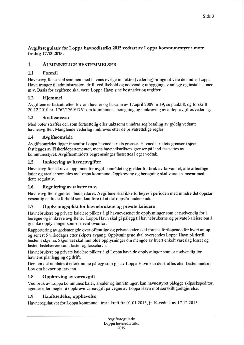 installasjoner m.v. Basis for avgiftene skal være Loppa Havn sine kostnader og utgifter. 1.2 Hiemmel Avgiftene er fastsatt etter lov om havner og farvann av l7.april2009 nr.