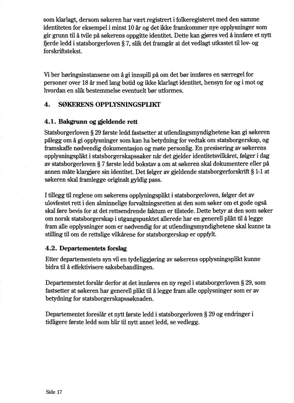 Vi ber høringsinstansene om å gi innspill på om det bør innføres en særregel for personer over 18 år med lang botid og ikke klarlagt identitet, hensyn for og i mot og hvordan en slik bestemmelse