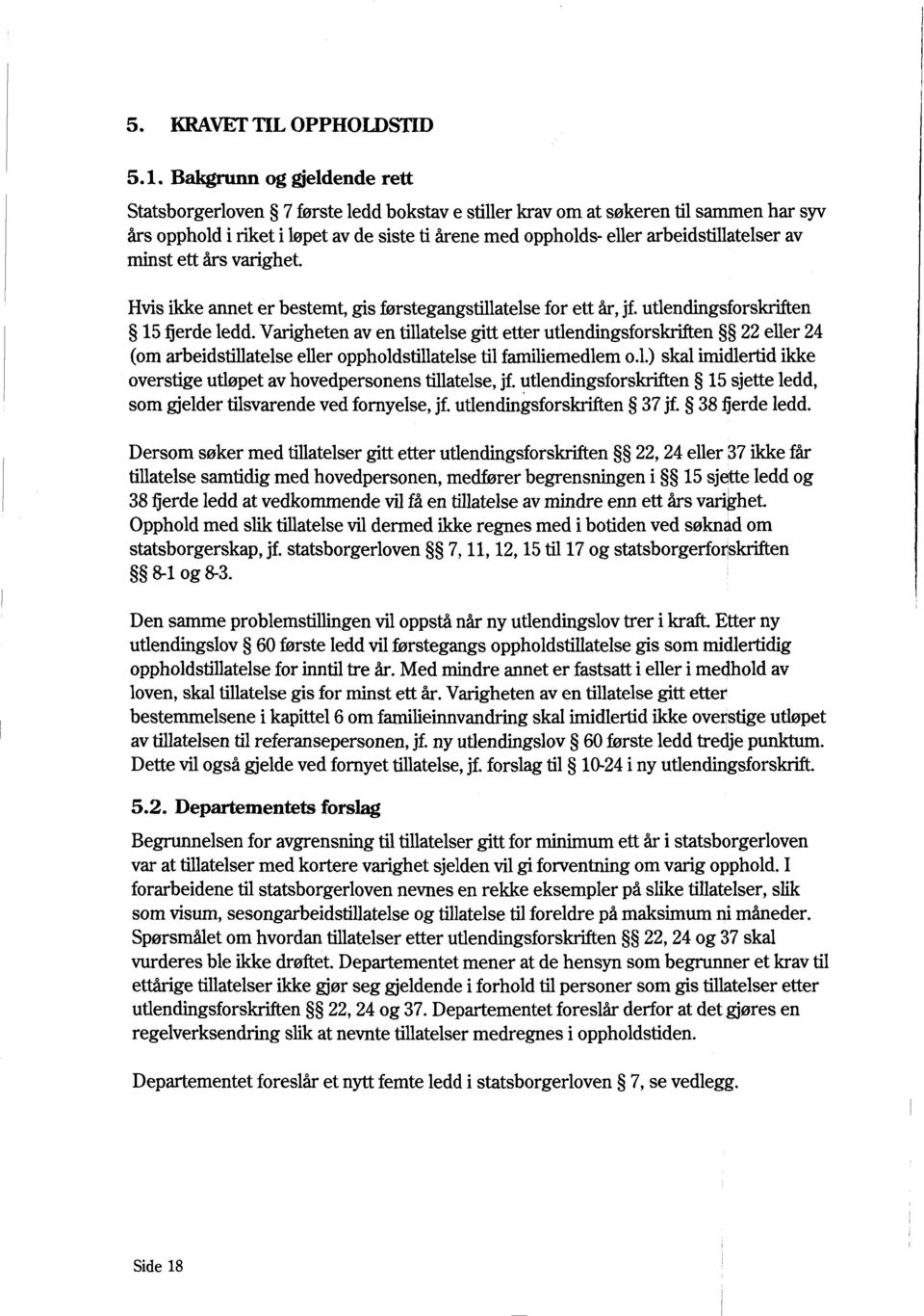 arbeidstillatelser av minst ett års varighet. Hvis ikke annet er bestemt, gis førstegangstillatelse for ett år, jf. utlendingsforskriften 15 fierde ledd.