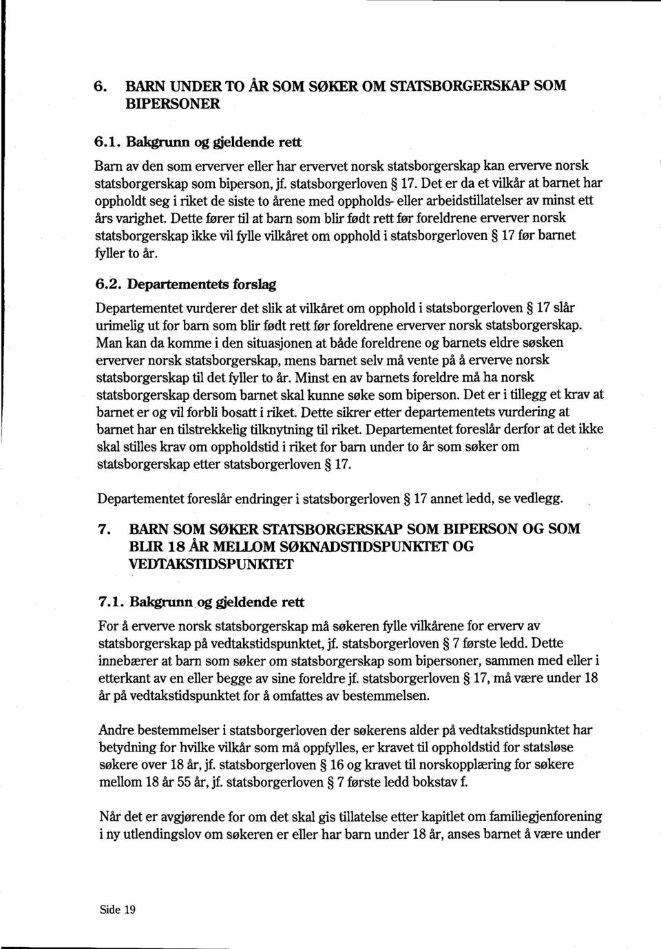 Det er da et vilkår at barnet har oppholdt seg i riket de siste to årene med oppholds- eller arbeidstillatelser av minst ett års varighet.