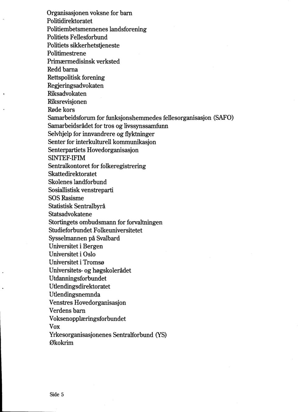 for innvandrere og flyktninger Senter for interkulturell kommunikasjon Senterpartiets Hovedorganisasjon SINTEF-IFIM Sentralkontoret for folkeregistrering Skattedirektoratet Skolenes landforbund