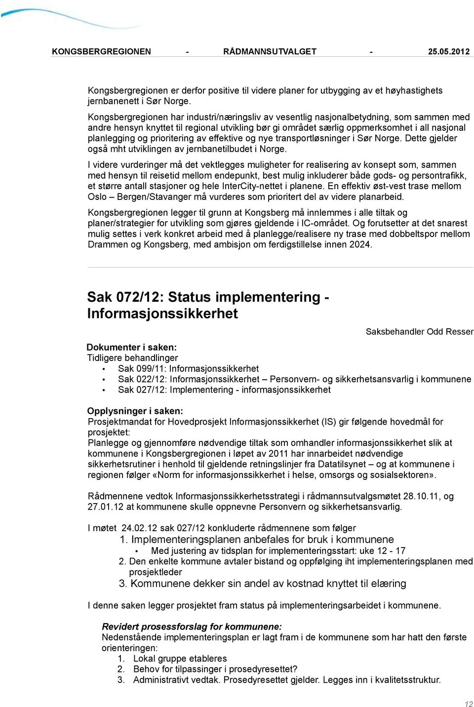 prioritering av effektive og nye transportløsninger i Sør Norge. Dette gjelder også mht utviklingen av jernbanetilbudet i Norge.