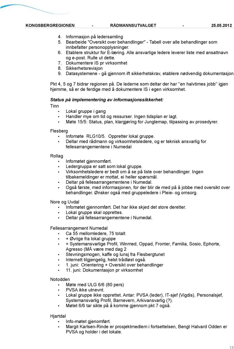 Datasystemene - gå gjennom ift sikkerhetskrav, etablere nødvendig dokumentasjon Pkt 4, 5 og 7 bidrar regionen på.