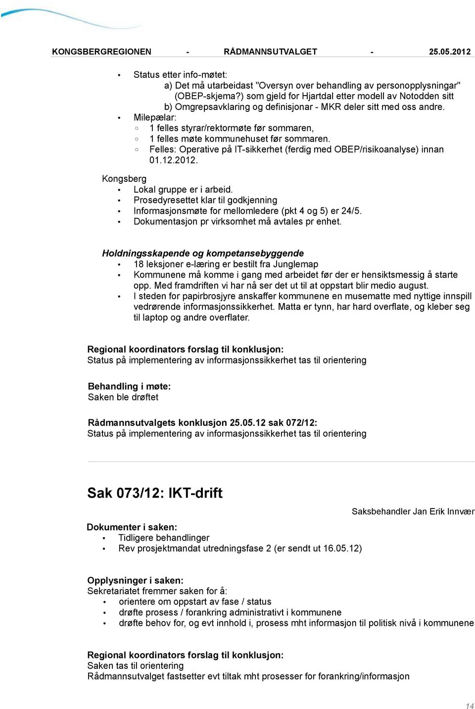 Milepælar: 1 felles styrar/rektormøte før sommaren, 1 felles møte kommunehuset før sommaren. Felles: Operative på IT-sikkerhet (ferdig med OBEP/risikoanalyse) innan 01.12.2012.