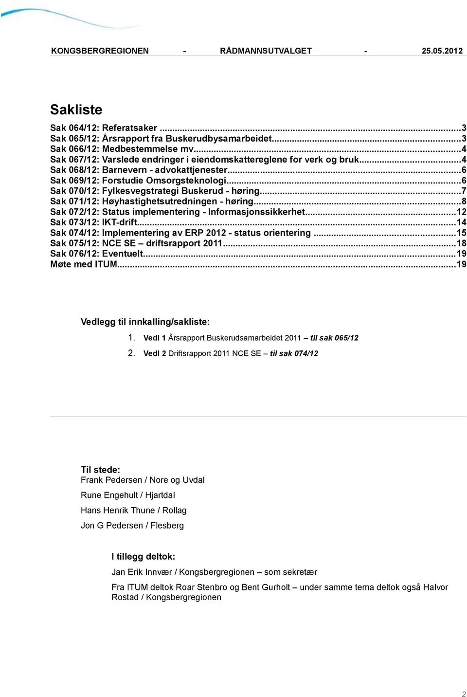 ..8 Sak 072/12: Status implementering - Informasjonssikkerhet...12 Sak 073/12: IKT-drift...14 Sak 074/12: Implementering av ERP 2012 - status orientering...15 Sak 075/12: NCE SE driftsrapport 2011.